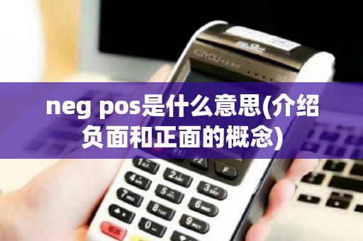 neg pos是什么意思(介绍负面和正面的概念)