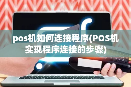 pos机如何连接程序(POS机实现程序连接的步骤)