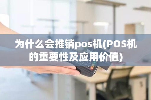 为什么会推销pos机(POS机的重要性及应用价值)