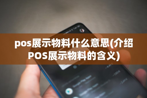 pos展示物料什么意思(介绍POS展示物料的含义)