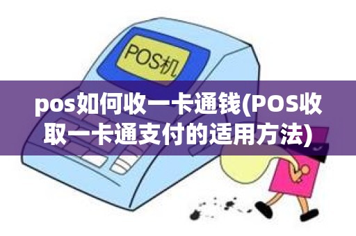 pos如何收一卡通钱(POS收取一卡通支付的适用方法)