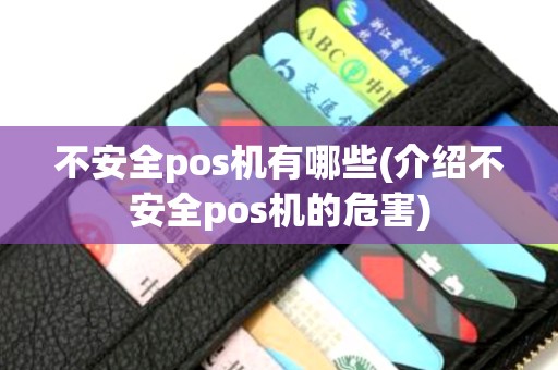 不安全pos机有哪些(介绍不安全pos机的危害)