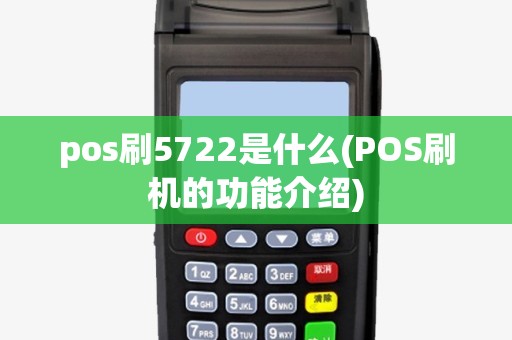 pos刷5722是什么(POS刷机的功能介绍)