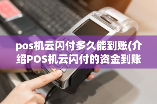 pos机云闪付多久能到账(介绍POS机云闪付的资金到账时间)