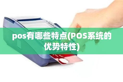 pos有哪些特点(POS系统的优势特性)