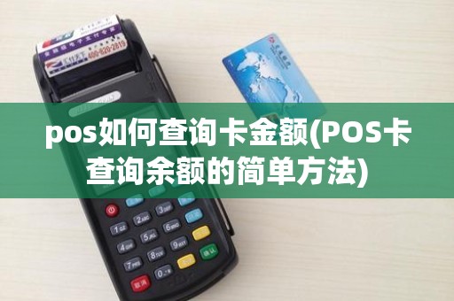 pos如何查询卡金额(POS卡查询余额的简单方法)