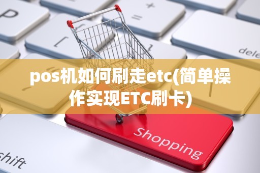 pos机如何刷走etc(简单操作实现ETC刷卡)