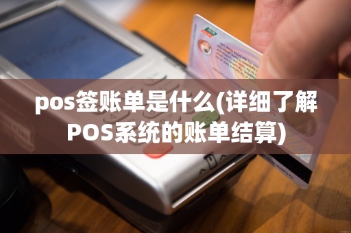 pos签账单是什么(详细了解POS系统的账单结算)