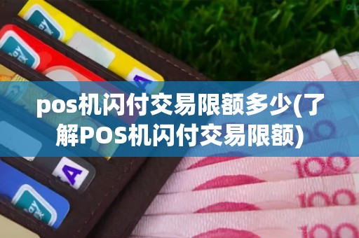 pos机闪付交易限额多少(了解POS机闪付交易限额)