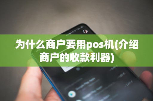 为什么商户要用pos机(介绍商户的收款利器)