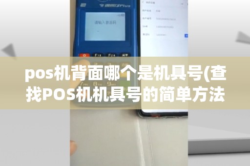 pos机背面哪个是机具号(查找POS机机具号的简单方法)