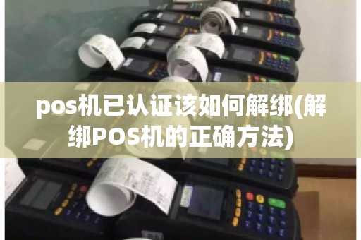 pos机已认证该如何解绑(解绑POS机的正确方法)