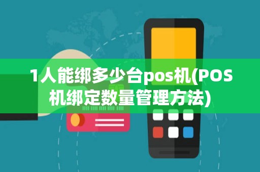 1人能绑多少台pos机(POS机绑定数量管理方法)