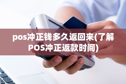 pos冲正钱多久返回来(了解POS冲正返款时间)