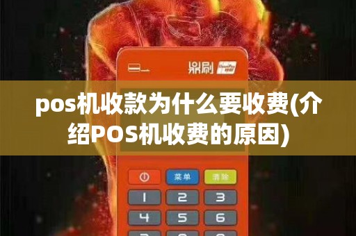 pos机收款为什么要收费(介绍POS机收费的原因)