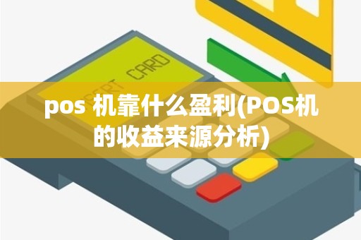 pos 机靠什么盈利(POS机的收益来源分析)