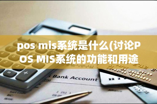 pos mis系统是什么(讨论POS MIS系统的功能和用途)