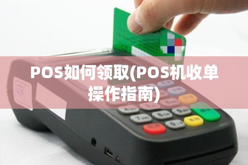 POS如何领取(POS机收单操作指南)