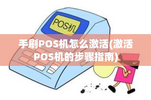 手刷POS机怎么激活(激活POS机的步骤指南)