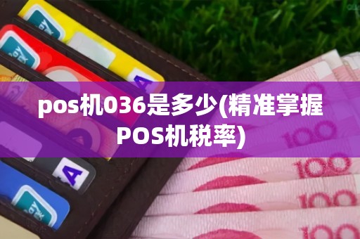 pos机036是多少(精准掌握POS机税率)