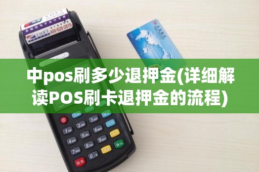 中pos刷多少退押金(详细解读POS刷卡退押金的流程)