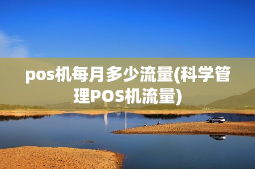 pos机每月多少流量(科学管理POS机流量)