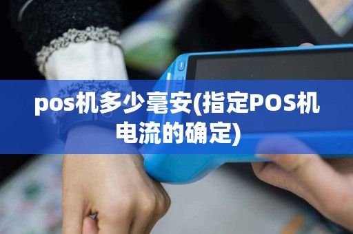 pos机多少毫安(指定POS机电流的确定)