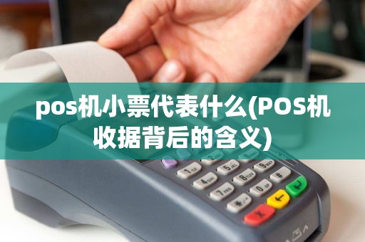 pos机小票代表什么(POS机收据背后的含义)