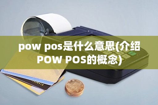 pow pos是什么意思(介绍POW POS的概念)