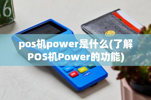 pos机power是什么(了解POS机Power的功能)