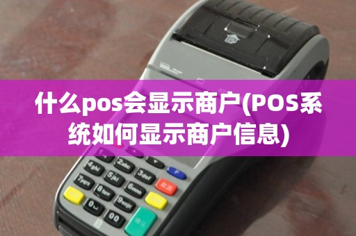 什么pos会显示商户(POS系统如何显示商户信息)