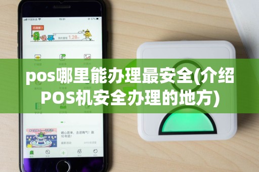 pos哪里能办理最安全(介绍POS机安全办理的地方)