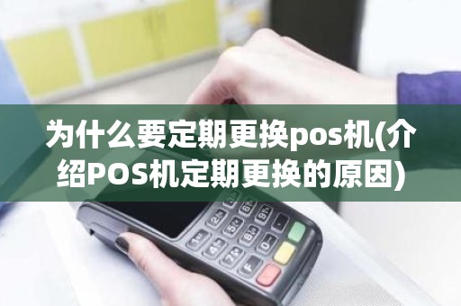 为什么要定期更换pos机(介绍POS机定期更换的原因)