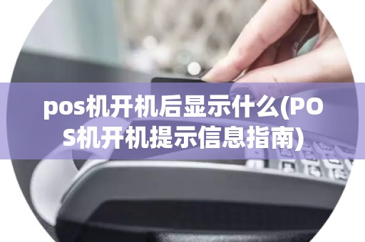 pos机开机后显示什么(POS机开机提示信息指南)