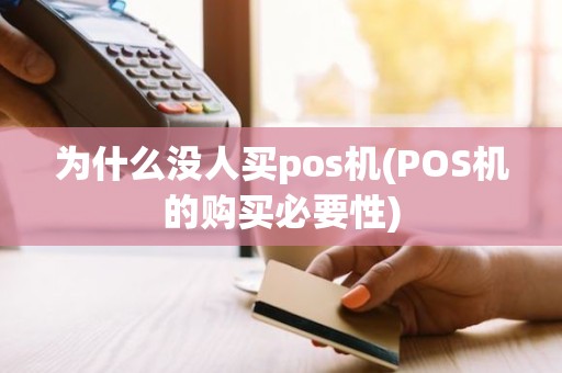 为什么没人买pos机(POS机的购买必要性)