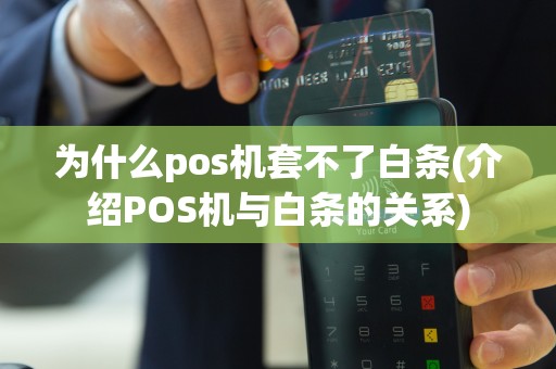 为什么pos机套不了白条(介绍POS机与白条的关系)