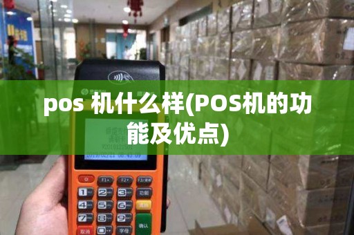 pos 机什么样(POS机的功能及优点)