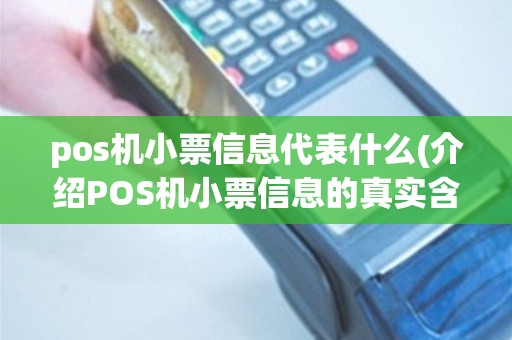 pos机小票信息代表什么(介绍POS机小票信息的真实含义)