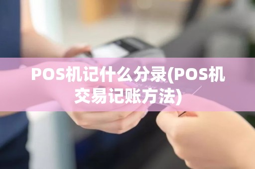 POS机记什么分录(POS机交易记账方法)