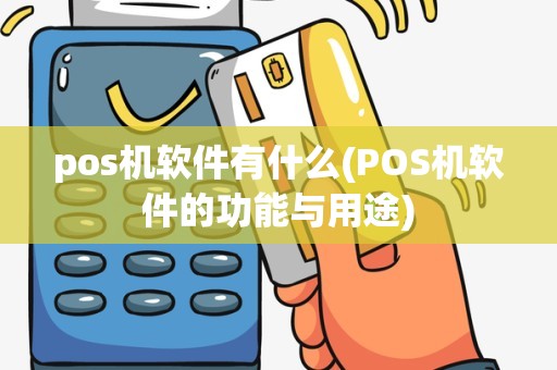 pos机软件有什么(POS机软件的功能与用途)