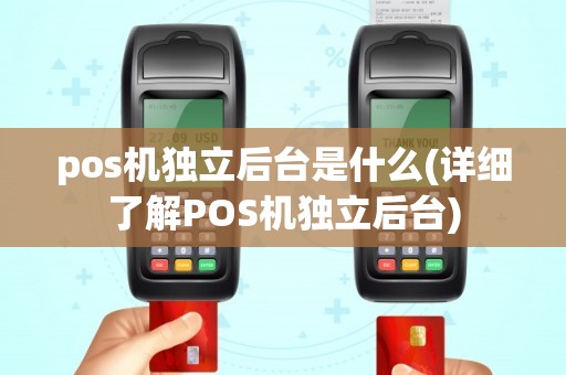 pos机独立后台是什么(详细了解POS机独立后台)