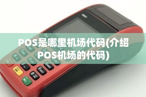 POS是哪里机场代码(介绍POS机场的代码)