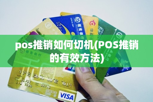 pos推销如何切机(POS推销的有效方法)