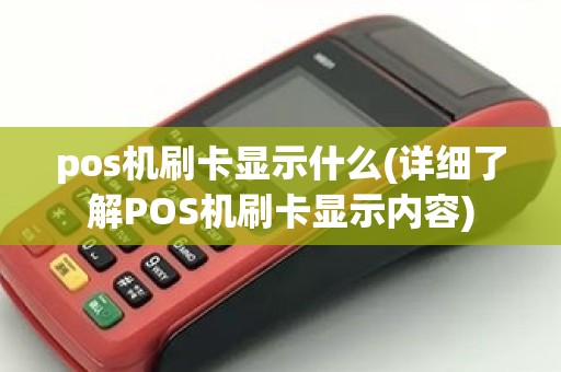 pos机刷卡显示什么(详细了解POS机刷卡显示内容)