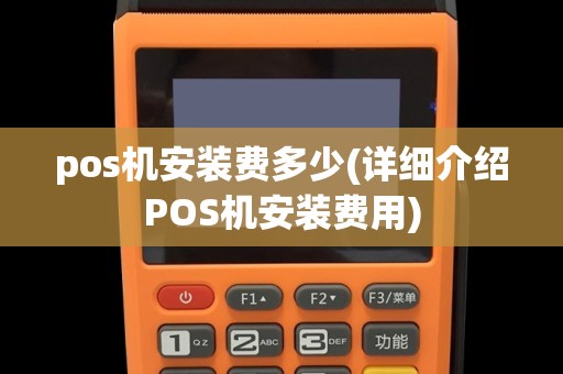 pos机安装费多少(详细介绍POS机安装费用)