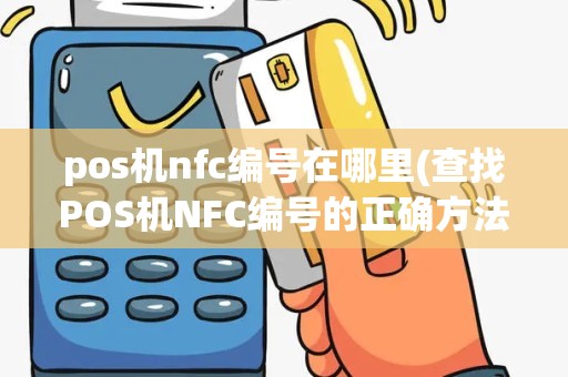 pos机nfc编号在哪里(查找POS机NFC编号的正确方法)