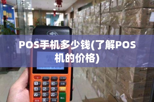 POS手机多少钱(了解POS机的价格)