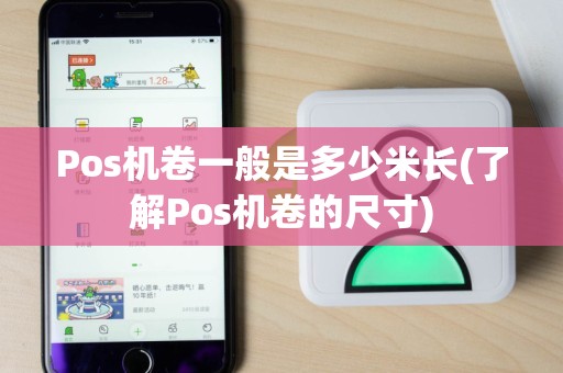 Pos机卷一般是多少米长(了解Pos机卷的尺寸)