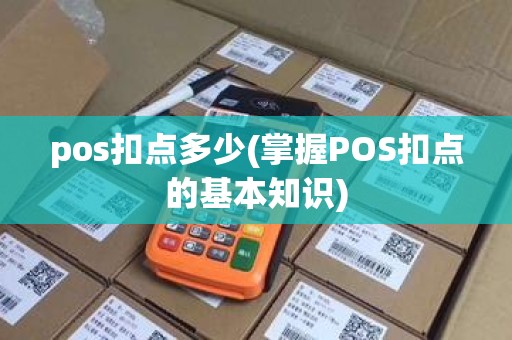 pos扣点多少(掌握POS扣点的基本知识)