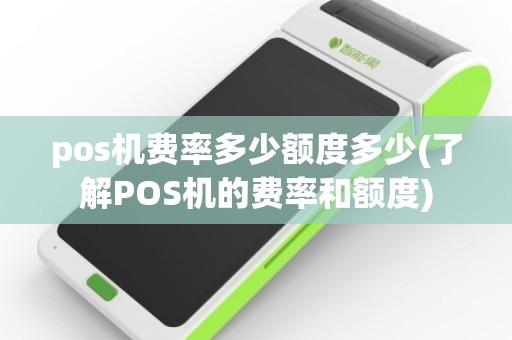 pos机费率多少额度多少(了解POS机的费率和额度)